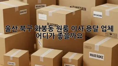 울산 북구 화봉동 원룸 이사, 용달 업체 어디가 좋을까요?